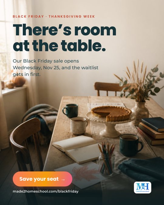 A sunlit kitchen table with a pumpkin pie on a cake stand, coffee mugs, an open notebook, a jar of colored pencils and a leaf drawing. Text reads: Black Friday, Thanksgiving week. There’s room at the table. Our Black Friday sale opens Wednesday, Nov 25, and the waitlist gets in first. Save your seat. made2homeschool.com/blackfriday.