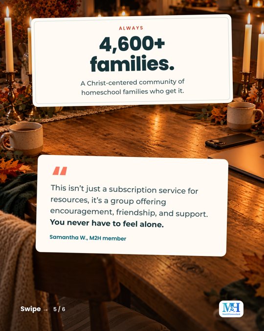 A candlelit fall table with a member quote card. Text reads: Always. 4,600+ families. A Christ-centered community of homeschool families who get it. Quote: This isn’t just a subscription service for resources, it’s a group offering encouragement, friendship, and support. You never have to feel alone. Samantha W., M2H member.