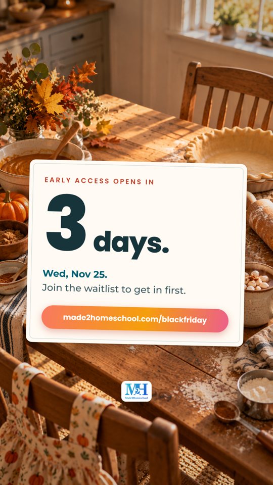 A baking table with a pie crust, flour and an apron on the chair, and a card that reads: Early access opens in 3 days. Wed, Nov 25. Join the waitlist to get in first. made2homeschool.com/blackfriday.
