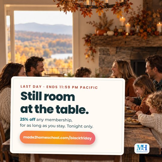 Two families laughing around a Thanksgiving table in golden light, and a card that reads: Last day, ends 11:59 PM Pacific. Still room at the table. 25% off any membership, for as long as you stay. Tonight only. made2homeschool.com/blackfriday.