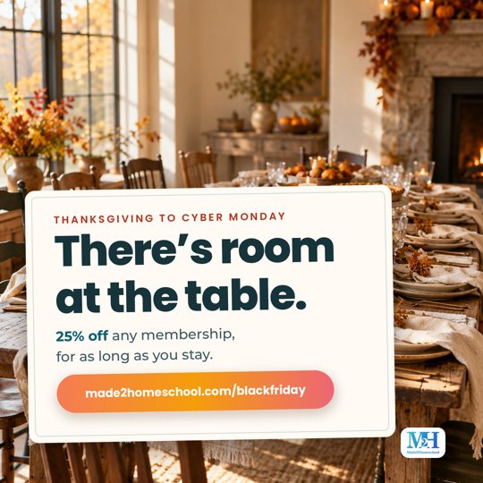 A long farmhouse table set for Thanksgiving in afternoon sun, with a turkey, pies and one chair pulled out, and a card that reads: Thanksgiving to Cyber Monday. There’s room at the table. 25% off any membership, for as long as you stay. made2homeschool.com/blackfriday.